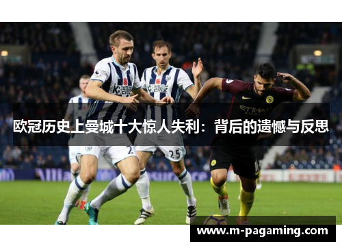 欧冠历史上曼城十大惊人失利：背后的遗憾与反思