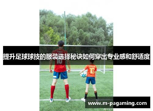 提升足球球技的服装选择秘诀如何穿出专业感和舒适度