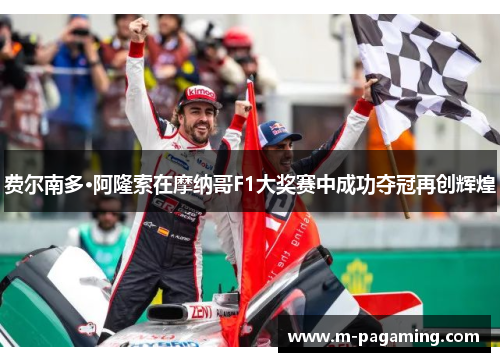 费尔南多·阿隆索在摩纳哥F1大奖赛中成功夺冠再创辉煌