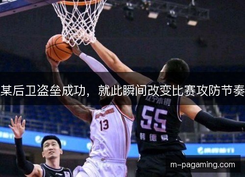 某后卫盗垒成功，就此瞬间改变比赛攻防节奏